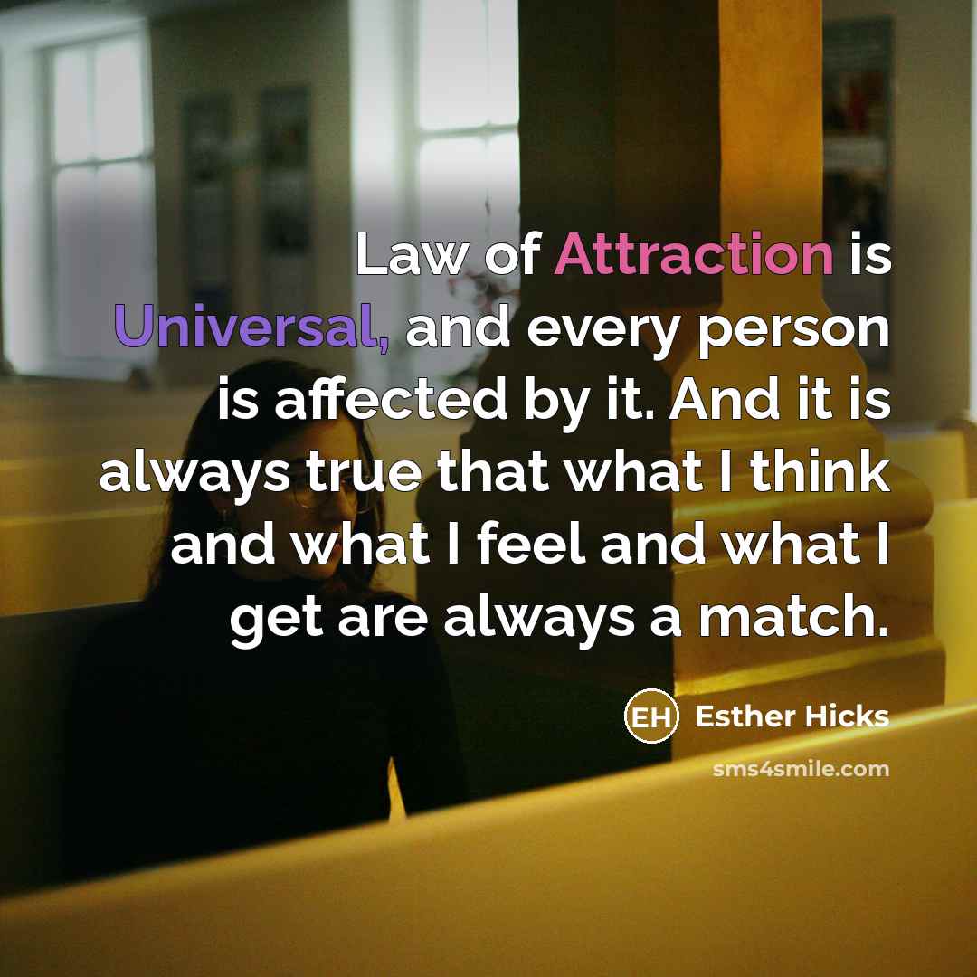 “Law of Attraction is Universal, and every person is affected…” quote by Esther Hicks