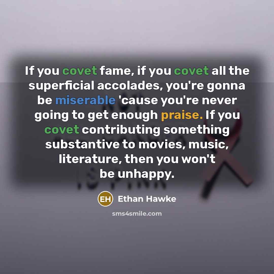 “If you covet fame, if you covet all the superficial…” quote by Ethan Hawke