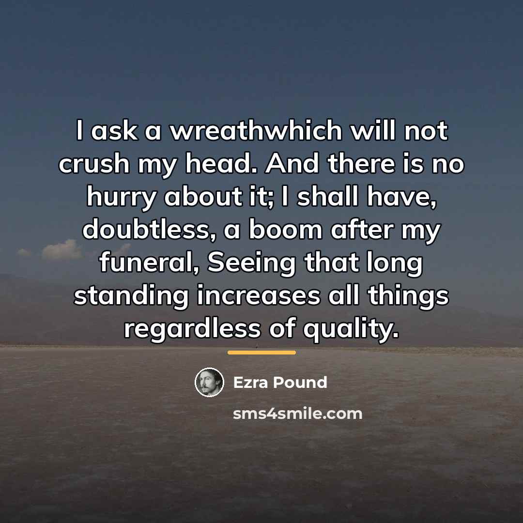 “I ask a wreathwhich will not crush my head. And…” quote by Ezra Pound