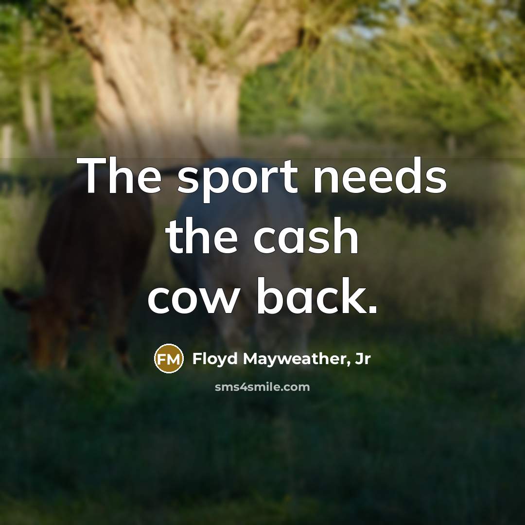 “The sport needs the cash cow back.…” quote by Floyd Mayweather, Jr