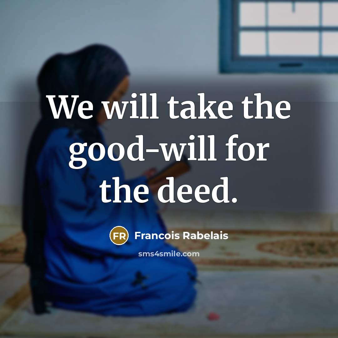 “We will take the good-will for the deed.” quote by Francois Rabelais