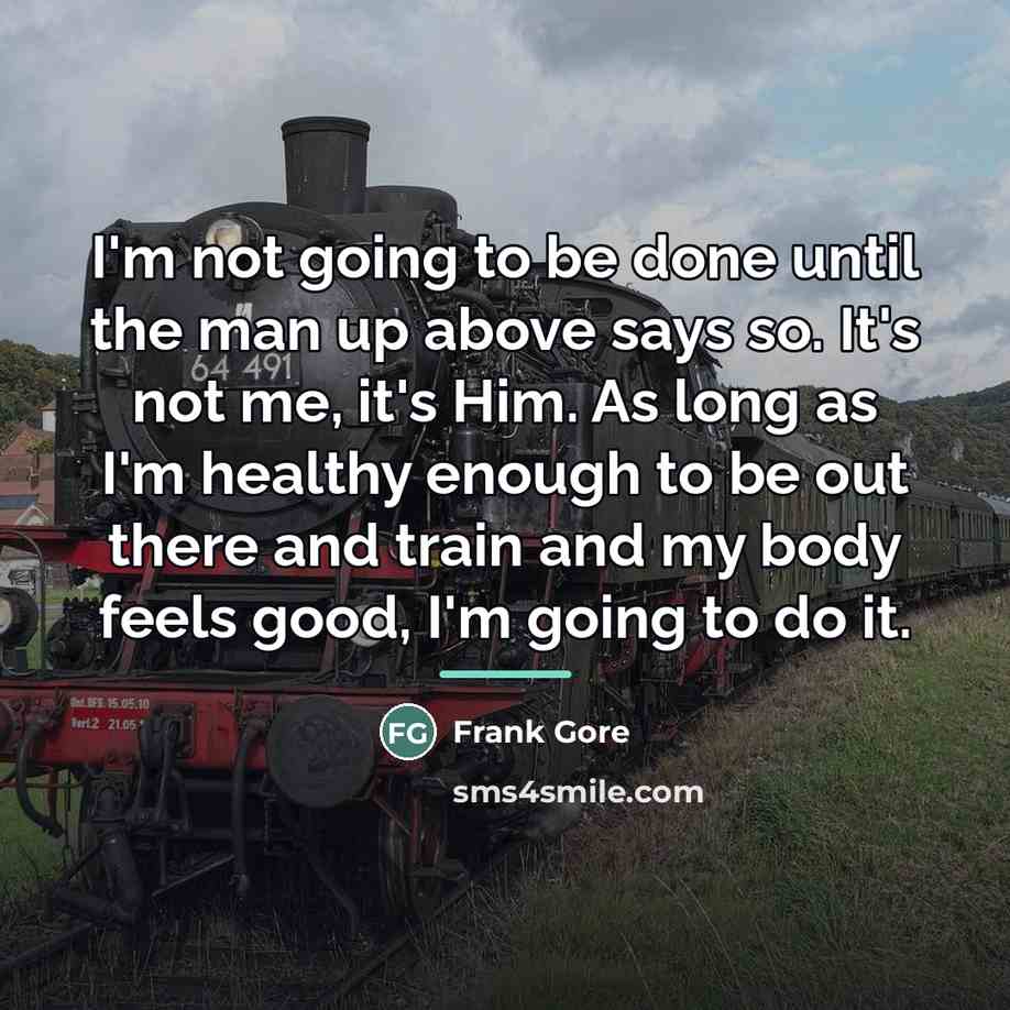 “I'm not going to be done until the man up…” quote by Frank Gore