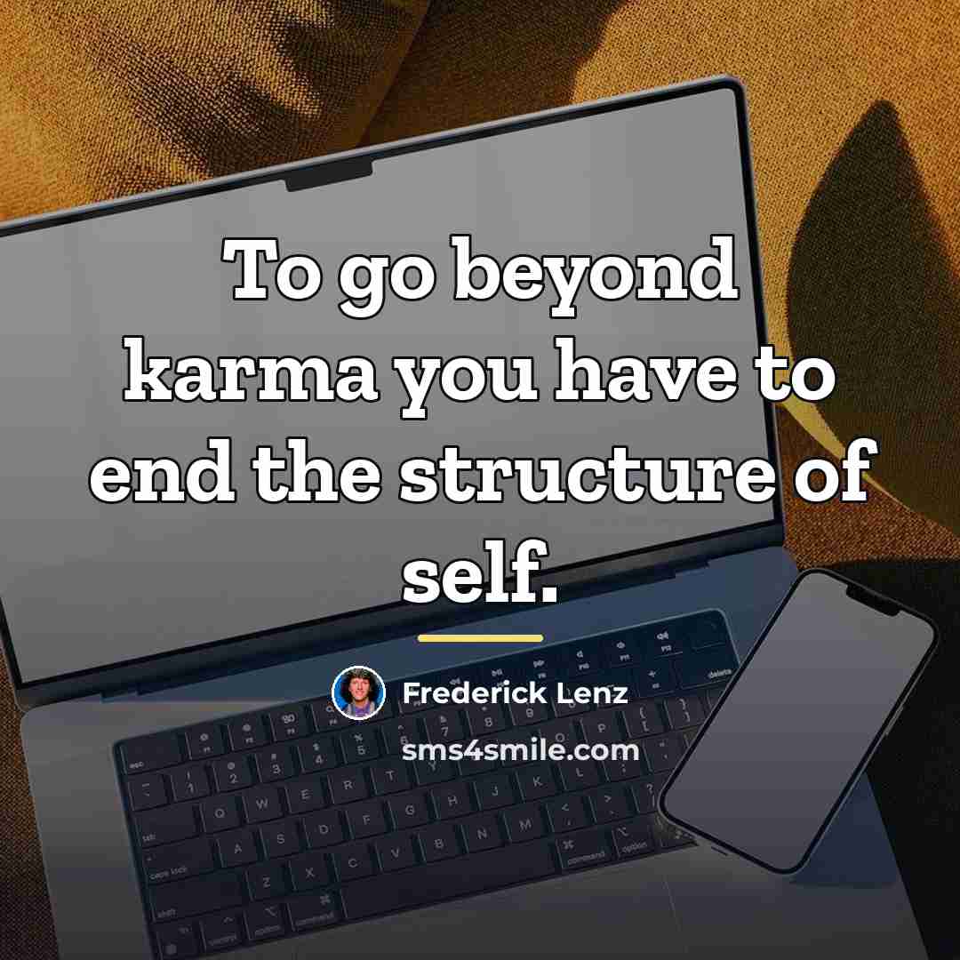 “To go beyond karma you have to end the structure…” quote by Frederick Lenz