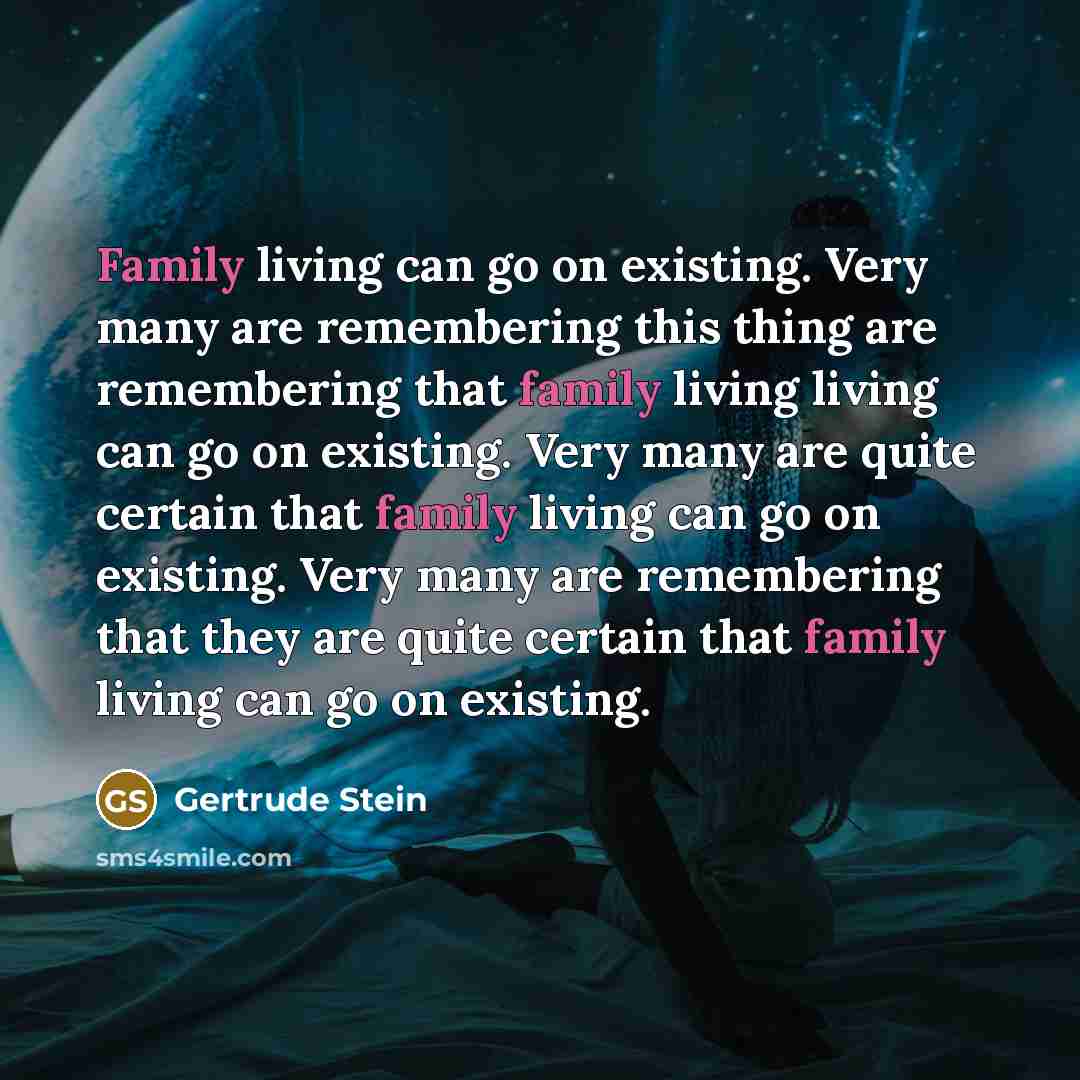 “Family living can go on existing. Very many are remembering…” quote by Gertrude Stein