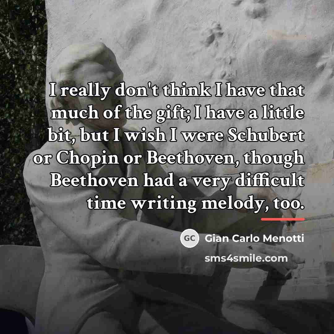“I really don't think I have that much of the…” quote by Gian Carlo Menotti