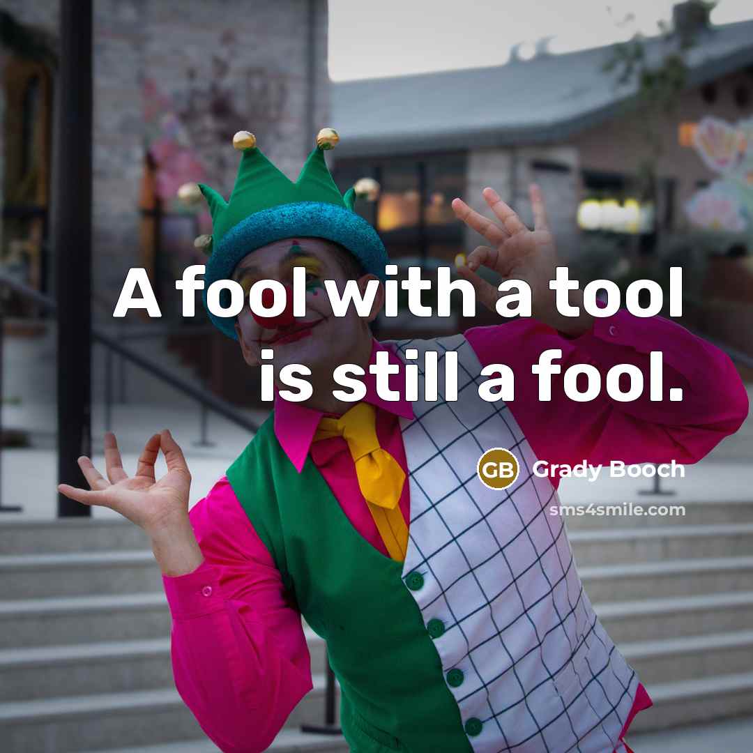 “A fool with a tool is still a fool.…” quote by Grady Booch
