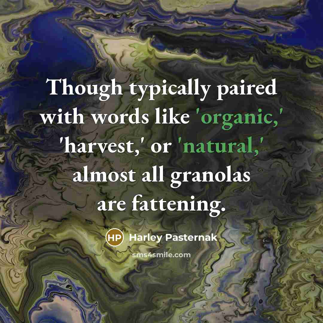 “Though typically paired with words like 'organic,' 'harvest,' or 'natural,' almost all granolas are fattening.” quote by Harley Pasternak