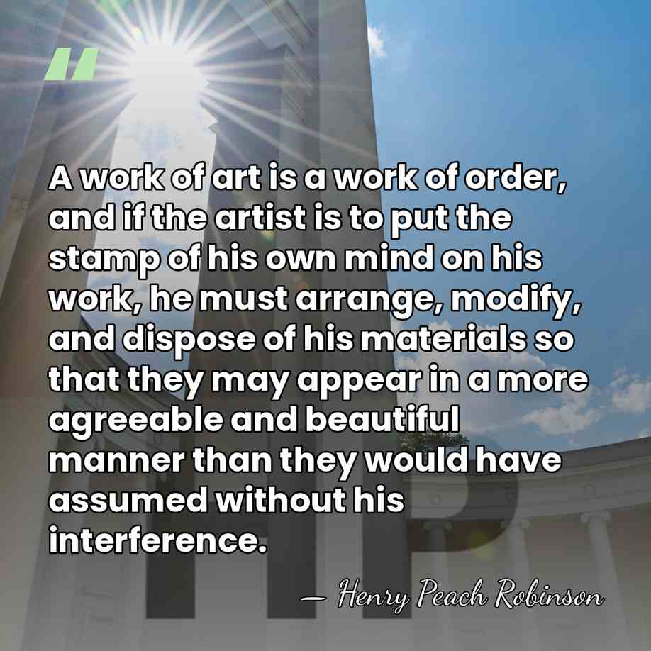 A work of art is a work of order, and if the&hellip; - Henry Peach Robinson