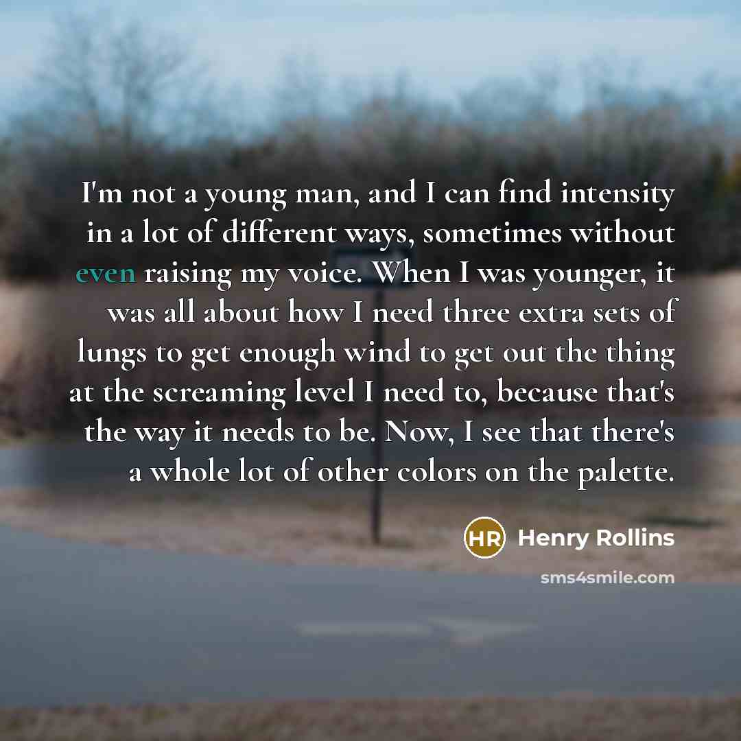 “I'm not a young man, and I can find intensity…” quote by Henry Rollins