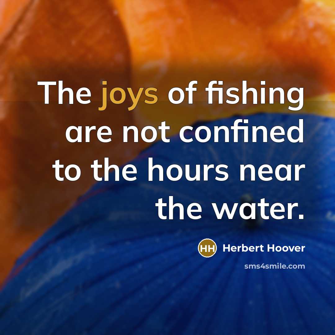 “The joys of fishing are not confined to the hours…” quote by Herbert Hoover