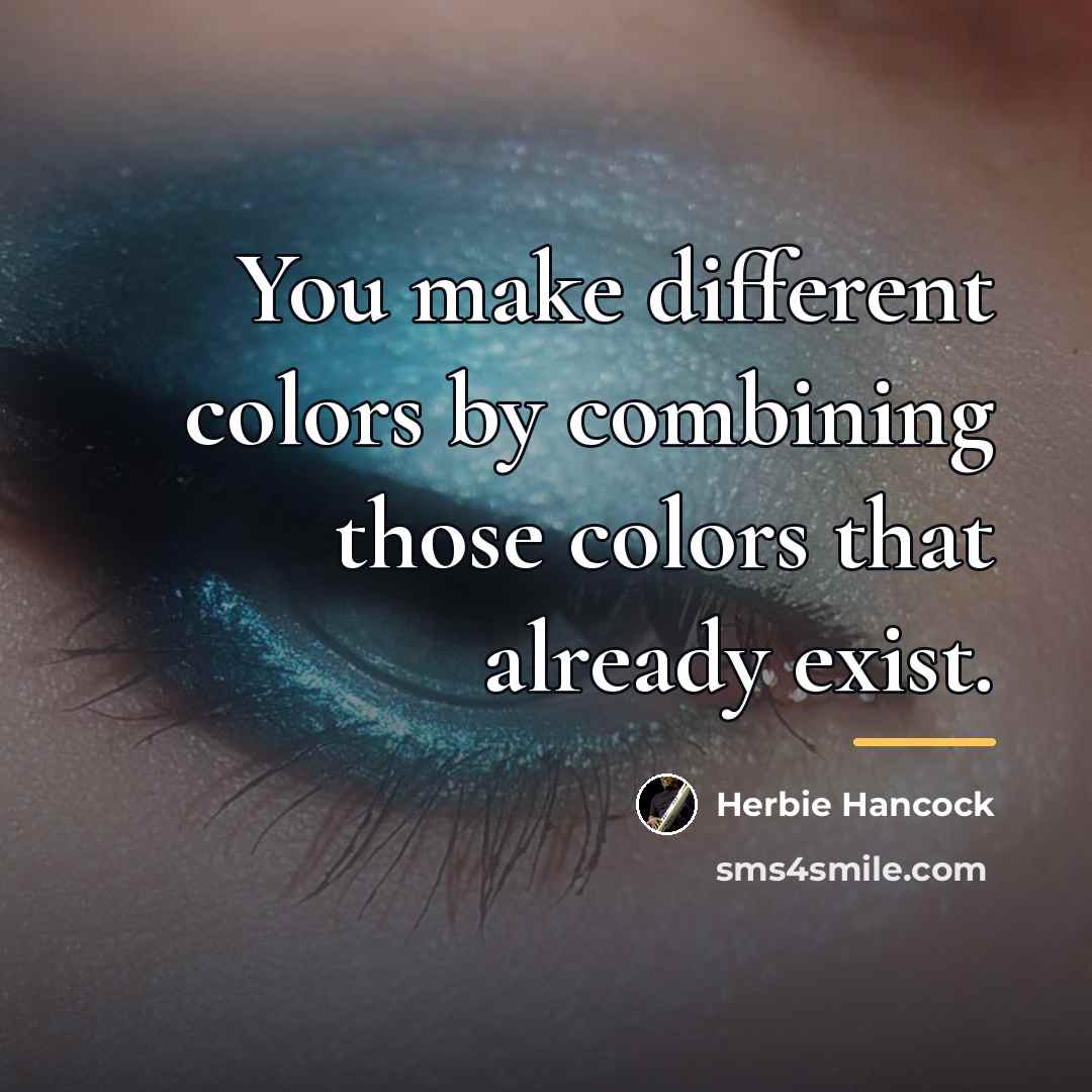 “You make different colors by combining those colors that already…” quote by Herbie Hancock