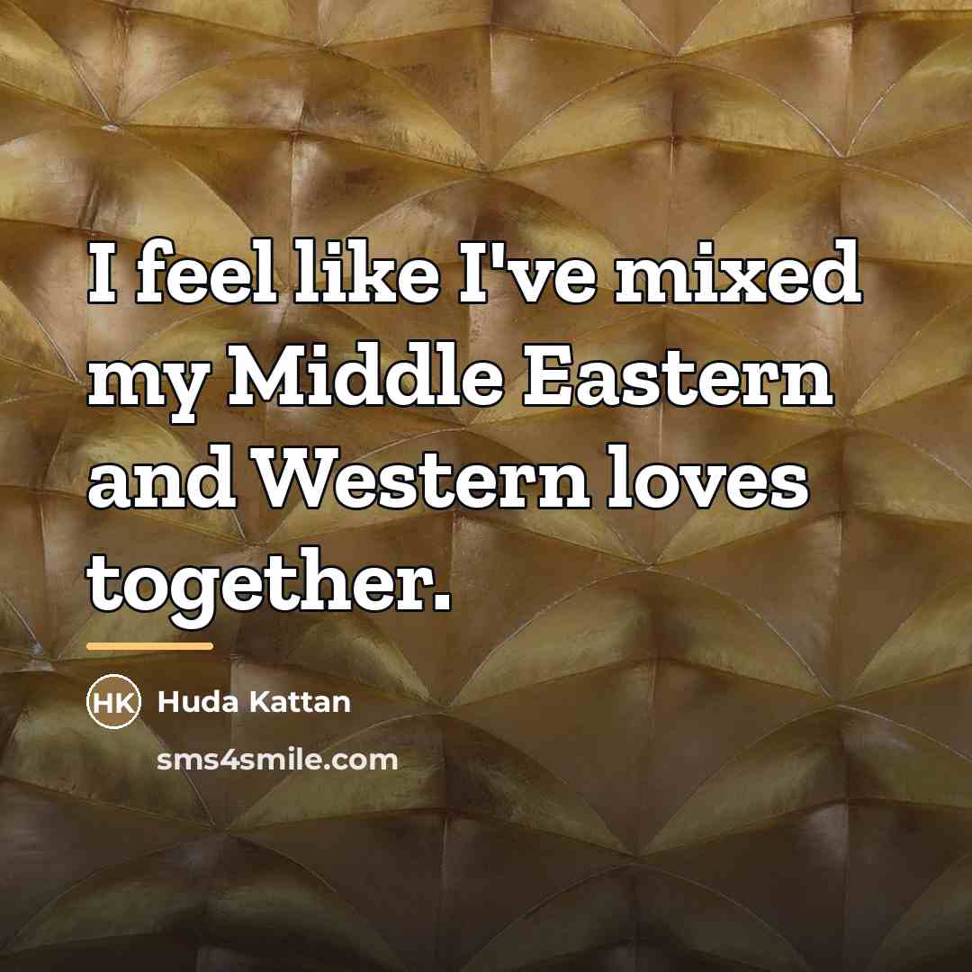“I feel like I've mixed my Middle Eastern and Western…” quote by Huda Kattan