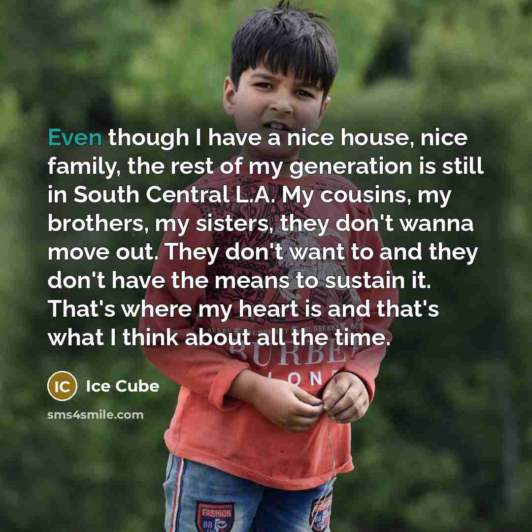 “Even though I have a nice house, nice family, the…” quote by Ice Cube