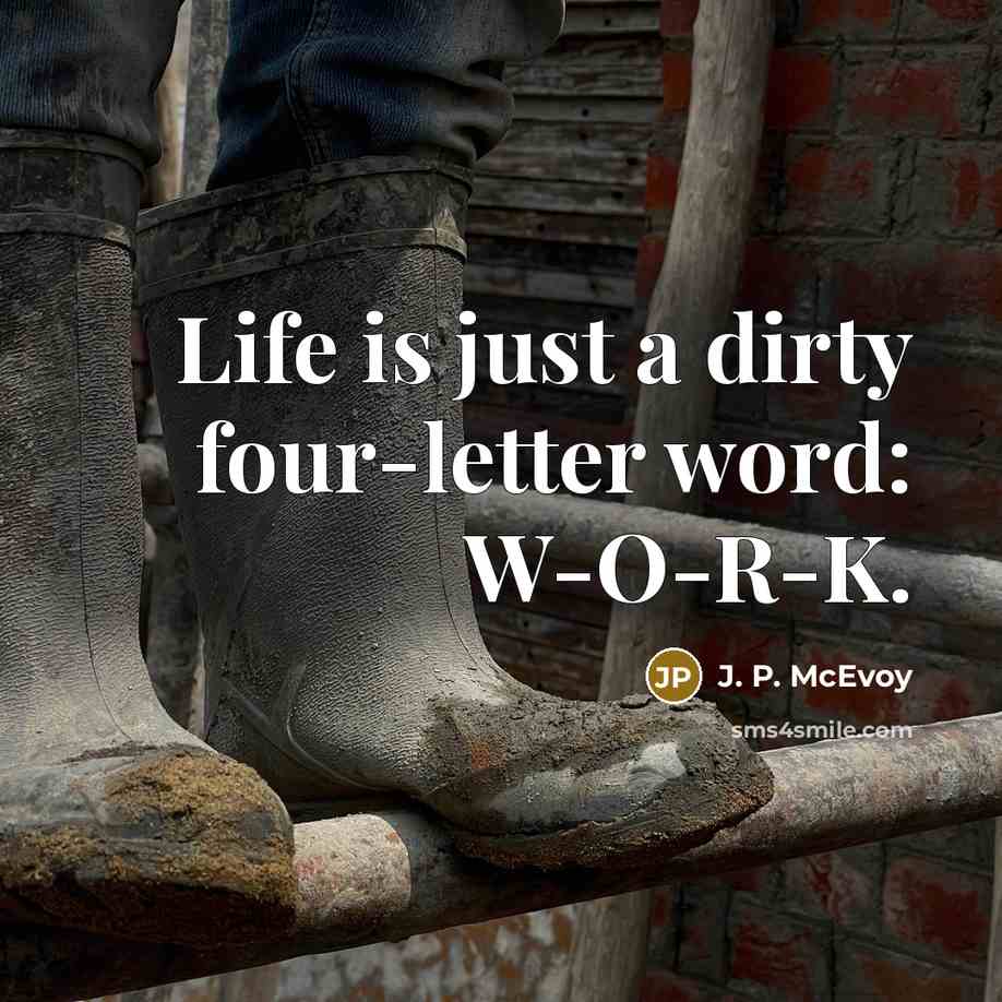 “Life is just a dirty four-letter word: W-O-R-K.…” quote by J. P. McEvoy