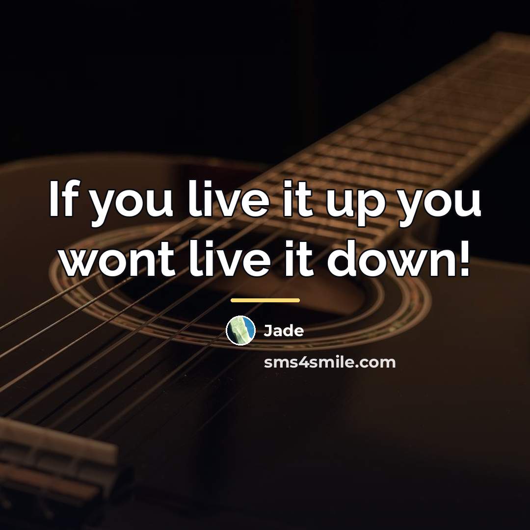 “If you live it up you wont live it down!…” quote by Jade
