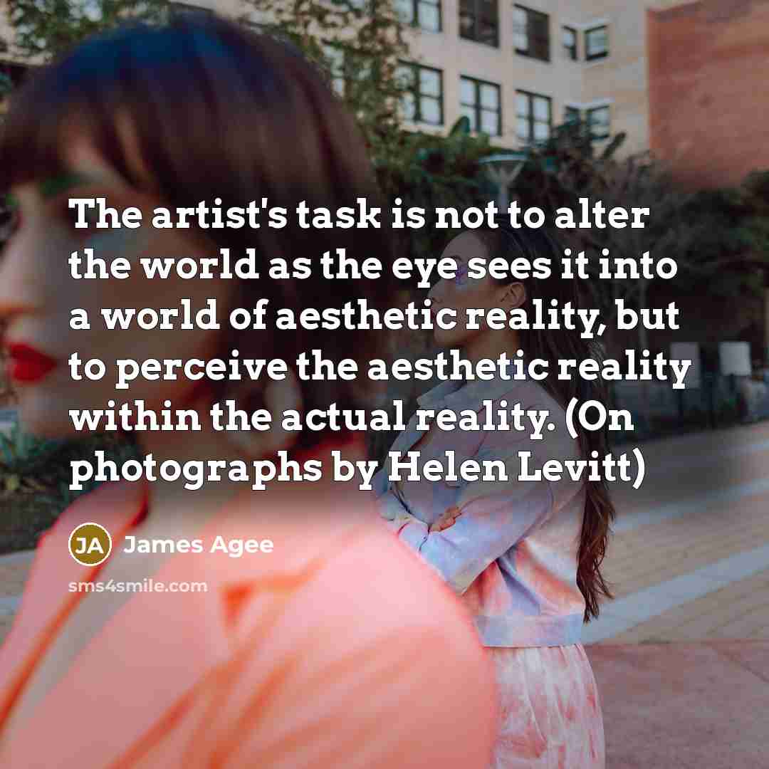 “The artist's task is not to alter the world as…” quote by James Agee