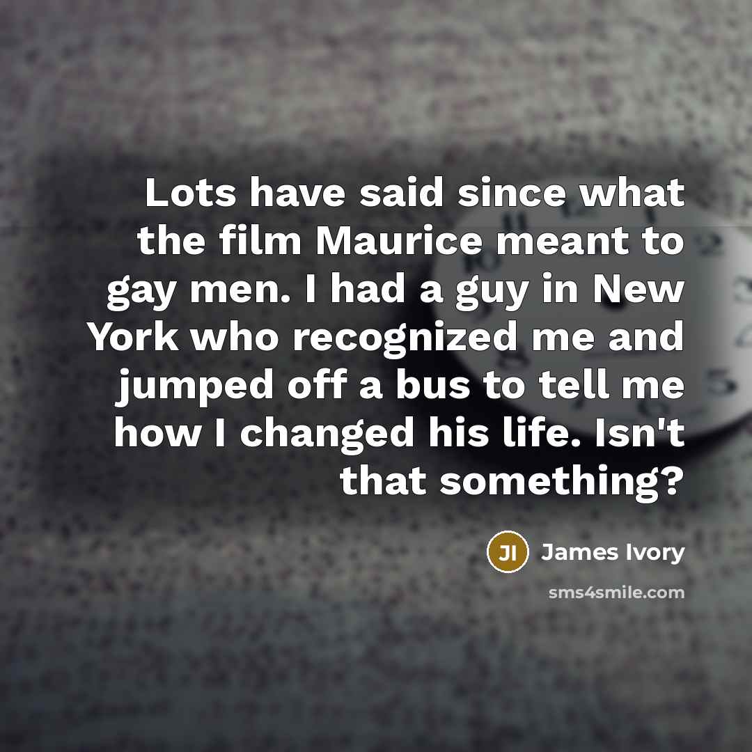 “Lots have said since what the film Maurice meant to…” quote by James Ivory