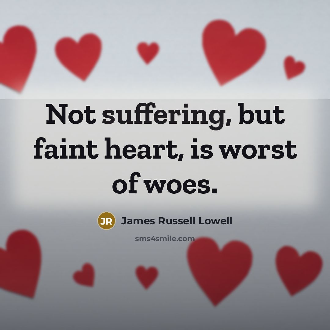 “Not suffering, but faint heart, is worst of woes.…” quote by James Russell Lowell