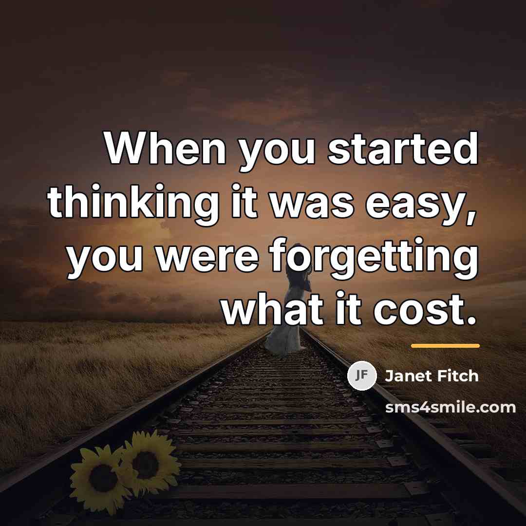 “When you started thinking it was easy, you were forgetting…” quote by Janet Fitch