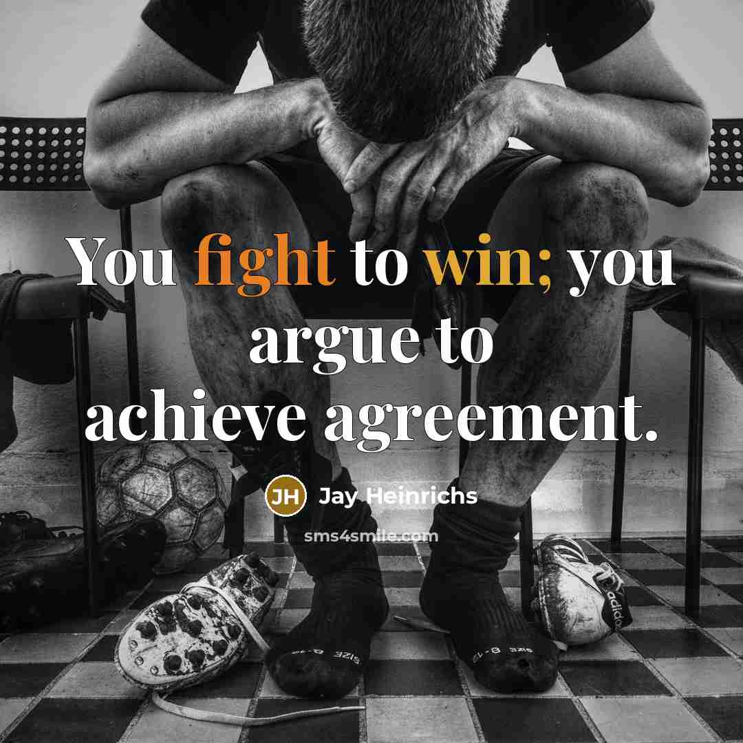“You fight to win; you argue to achieve agreement.…” quote by Jay Heinrichs