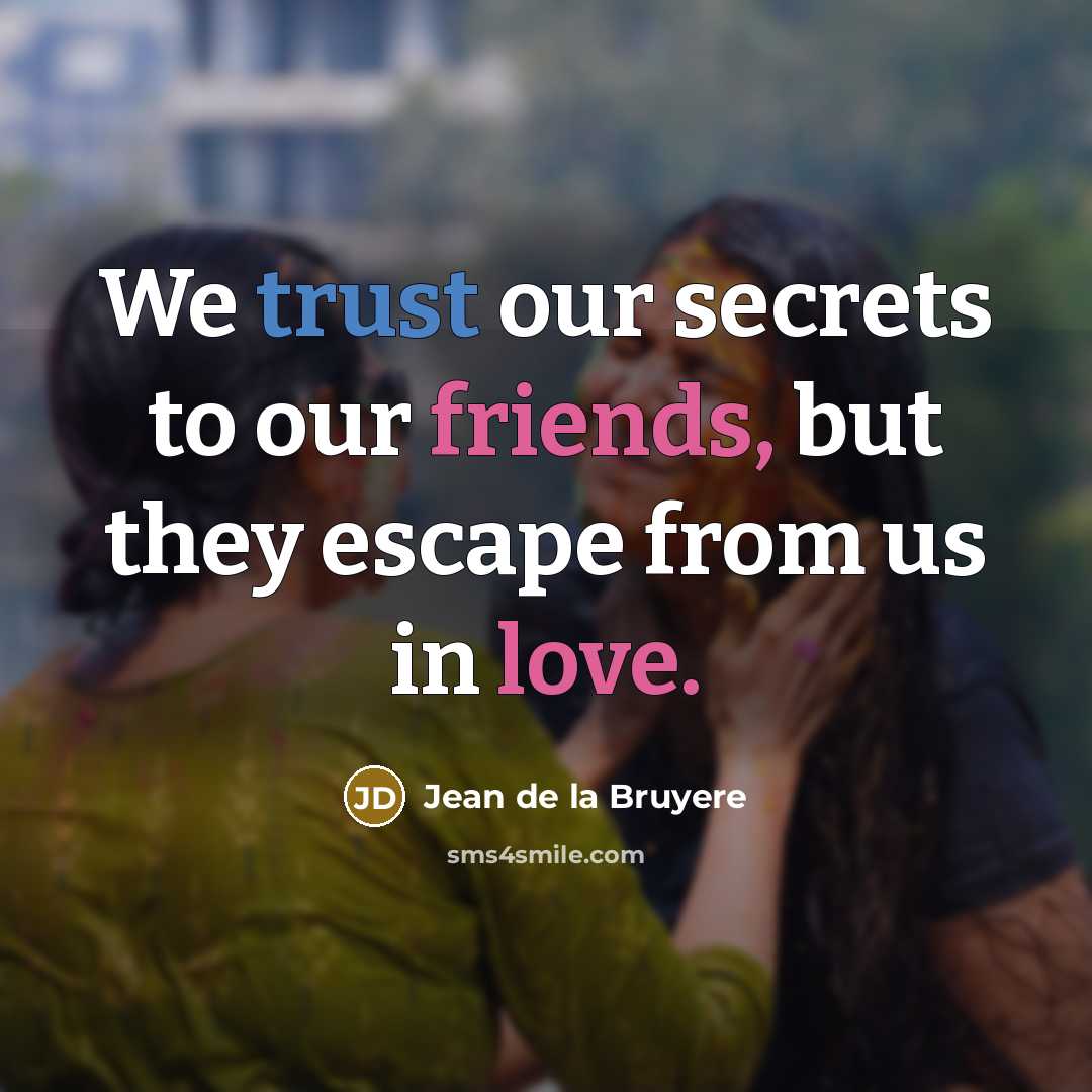 “We trust our secrets to our friends, but they escape…” quote by Jean de la Bruyere