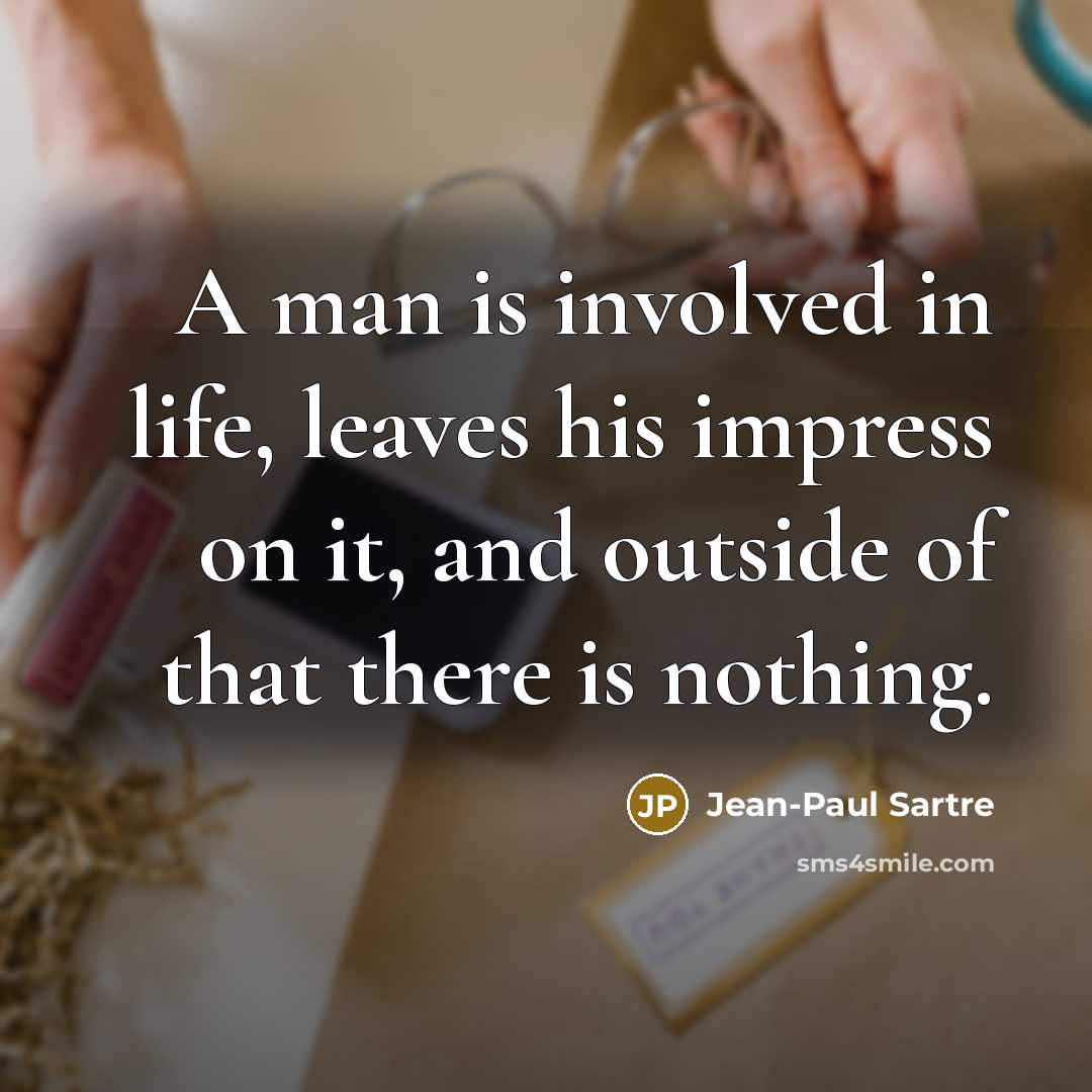 “A man is involved in life, leaves his impress on…” quote by Jean-Paul Sartre