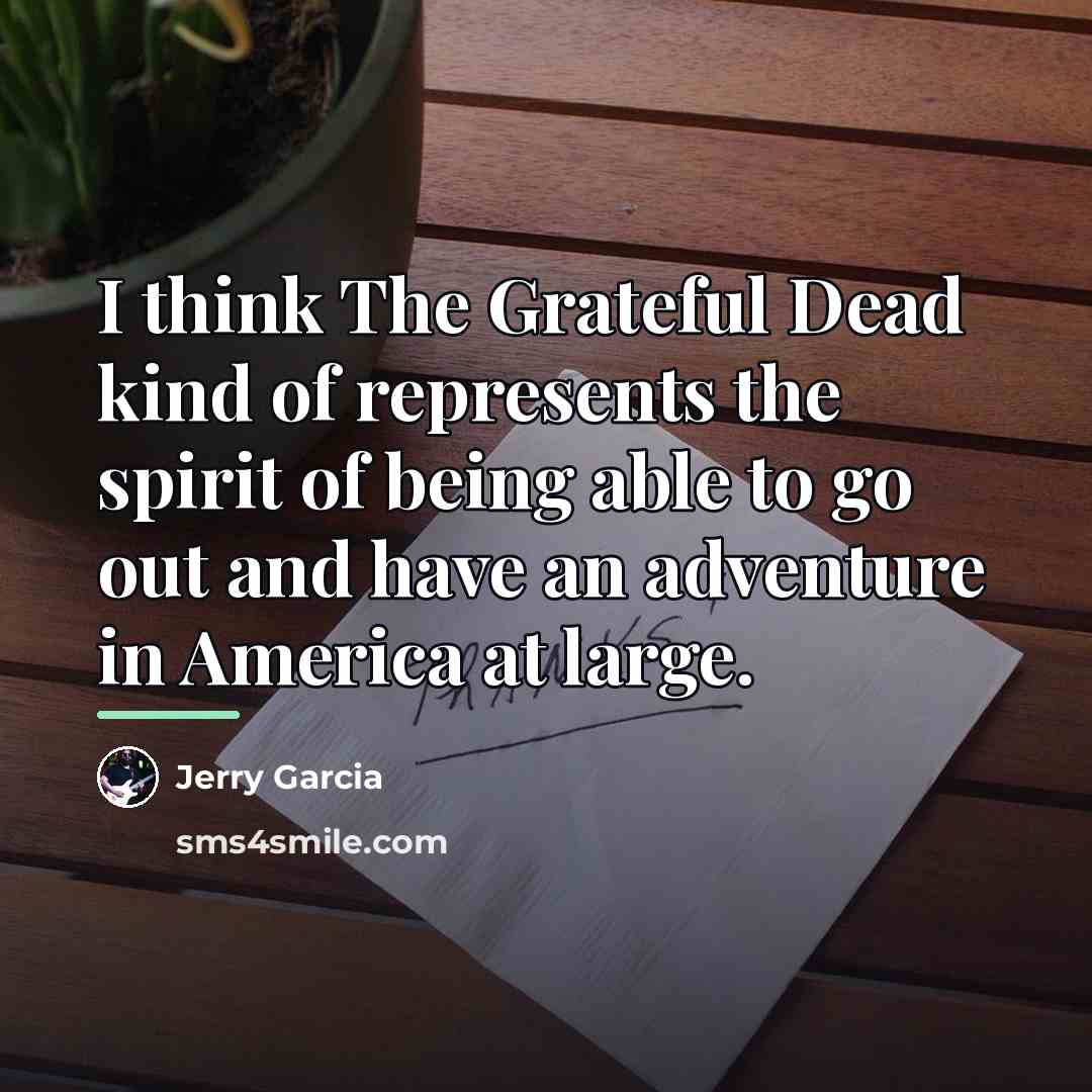 “I think The Grateful Dead kind of represents the spirit…” quote by Jerry Garcia