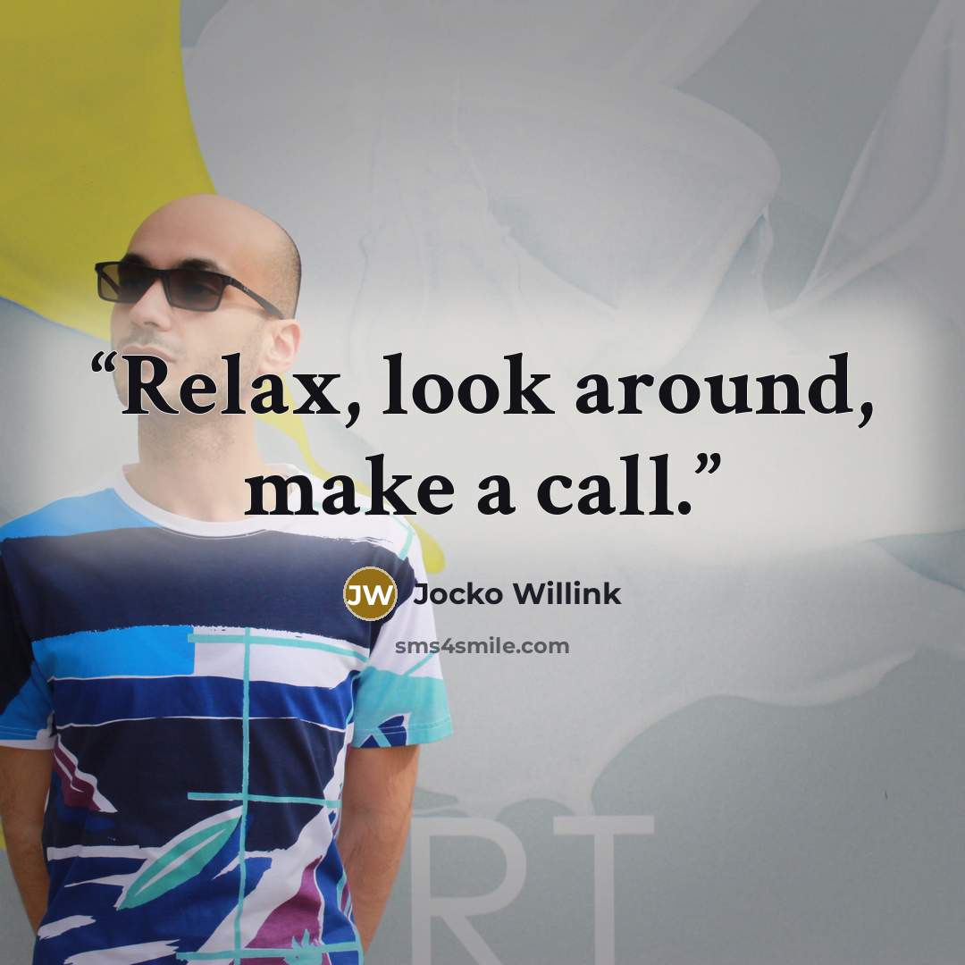 “Relax, look around, make a call.” quote by Jocko Willink