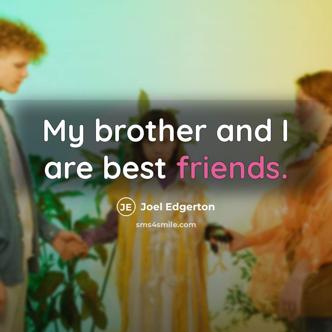 “My brother and I are best friends.…” quote by Joel Edgerton