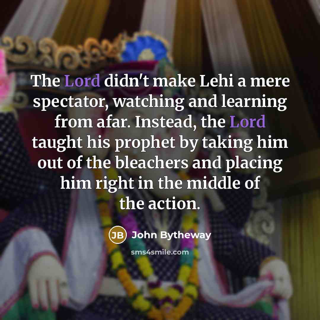 “The Lord didn't make Lehi a mere spectator, watching and…” quote by John Bytheway
