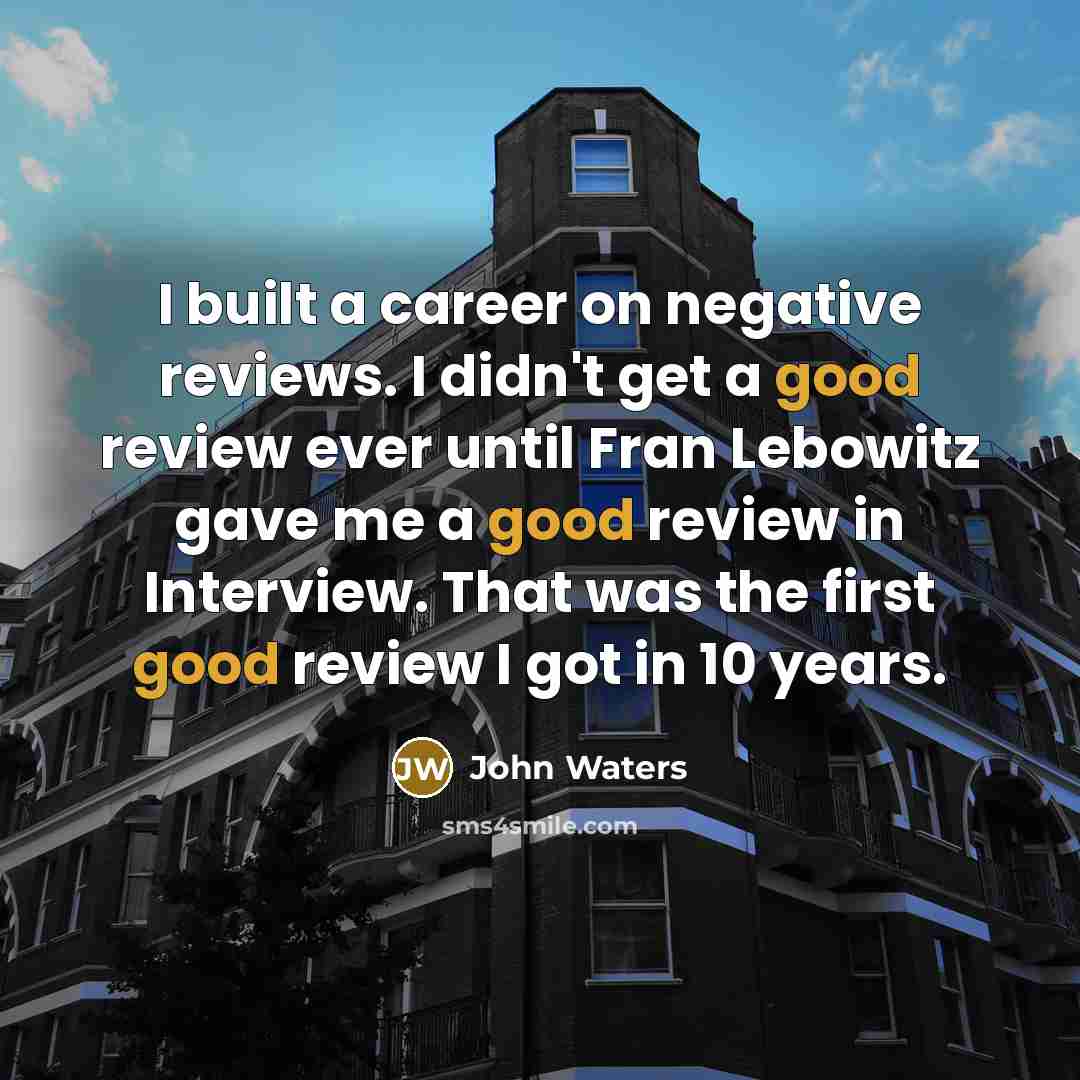 “I built a career on negative reviews. I didn't get…” quote by John Waters