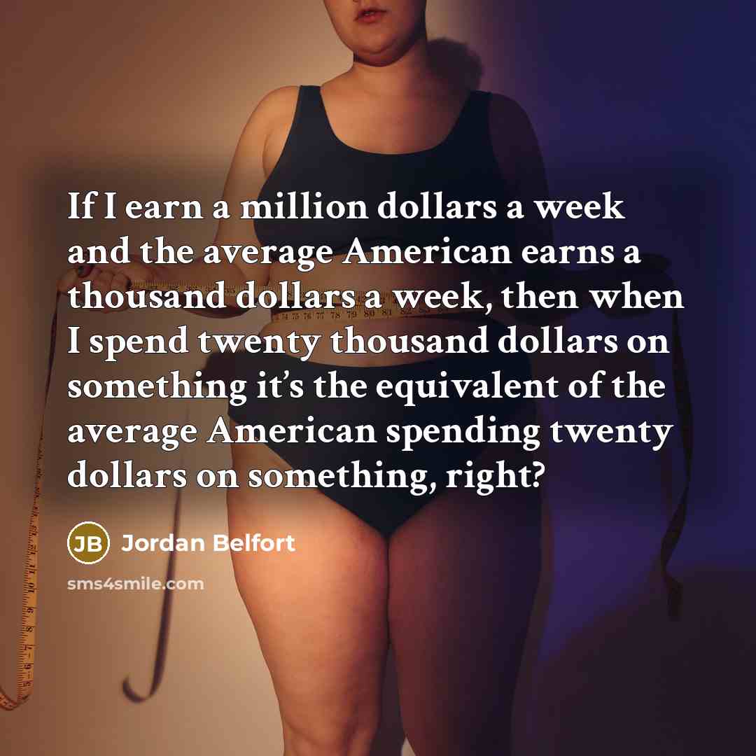 “If I earn a million dollars a week and the…” quote by Jordan Belfort