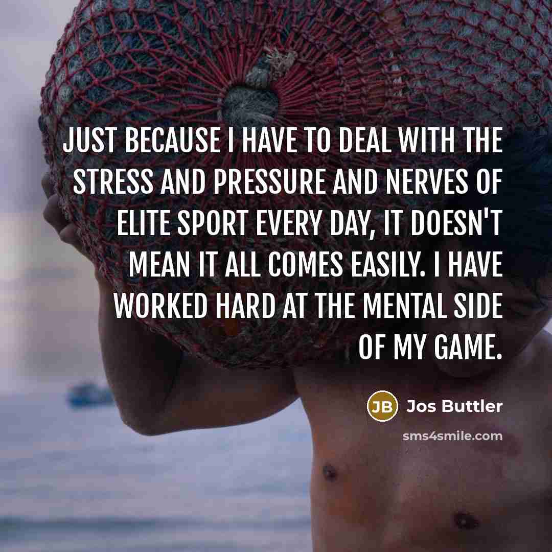 “Just because I have to deal with the stress and…” quote by Jos Buttler