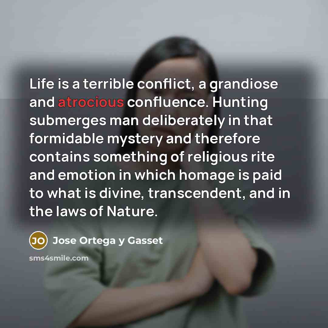 “Life is a terrible conflict, a grandiose and atrocious confluence.…” quote by Jose Ortega y Gasset