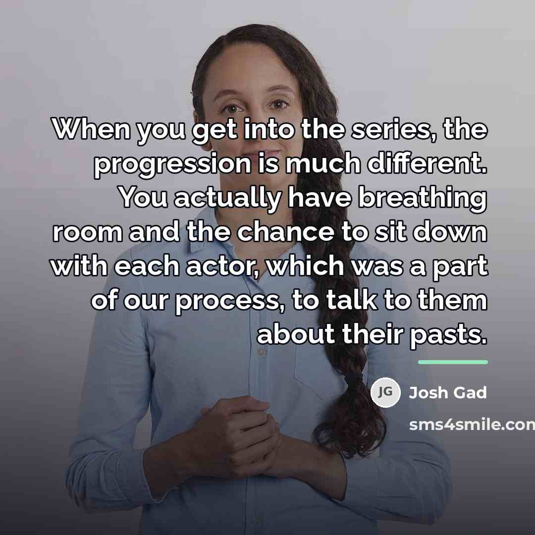 “When you get into the series, the progression is much…” quote by Josh Gad