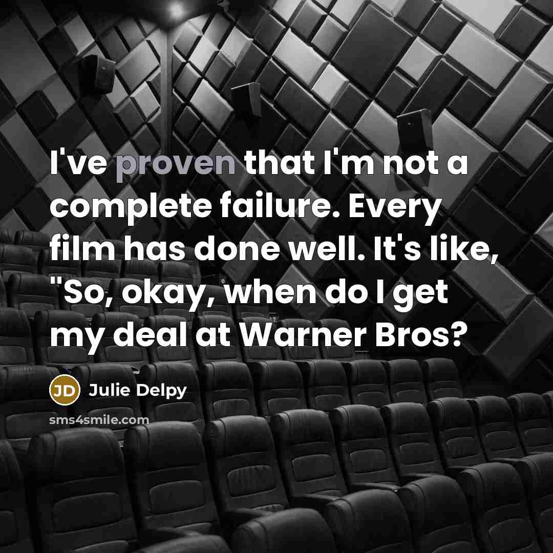 “I've proven that I'm not a complete failure. Every film…” quote by Julie Delpy