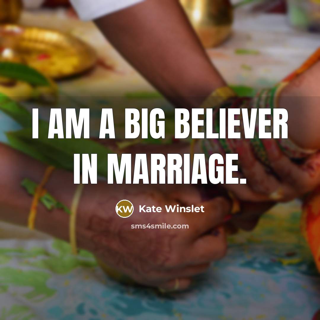 “I am a big believer in marriage.…” quote by Kate Winslet