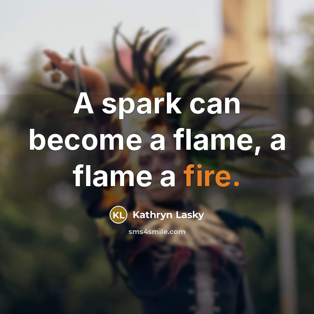 “A spark can become a flame, a flame a fire.…” quote by Kathryn Lasky
