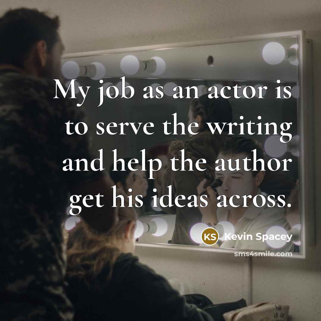 “My job as an actor is to serve the writing…” quote by Kevin Spacey