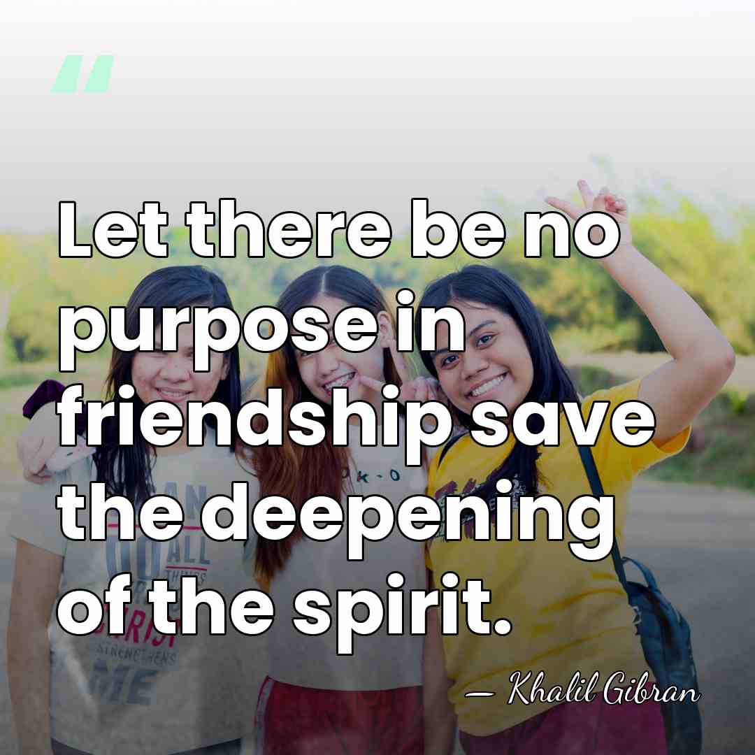 Let there be no purpose in friendship save the deepening of the&hellip; - Khalil Gibran