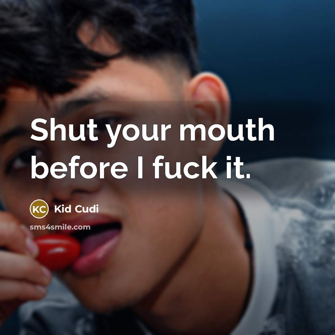 “Shut your mouth before I fuck it.…” quote by Kid Cudi