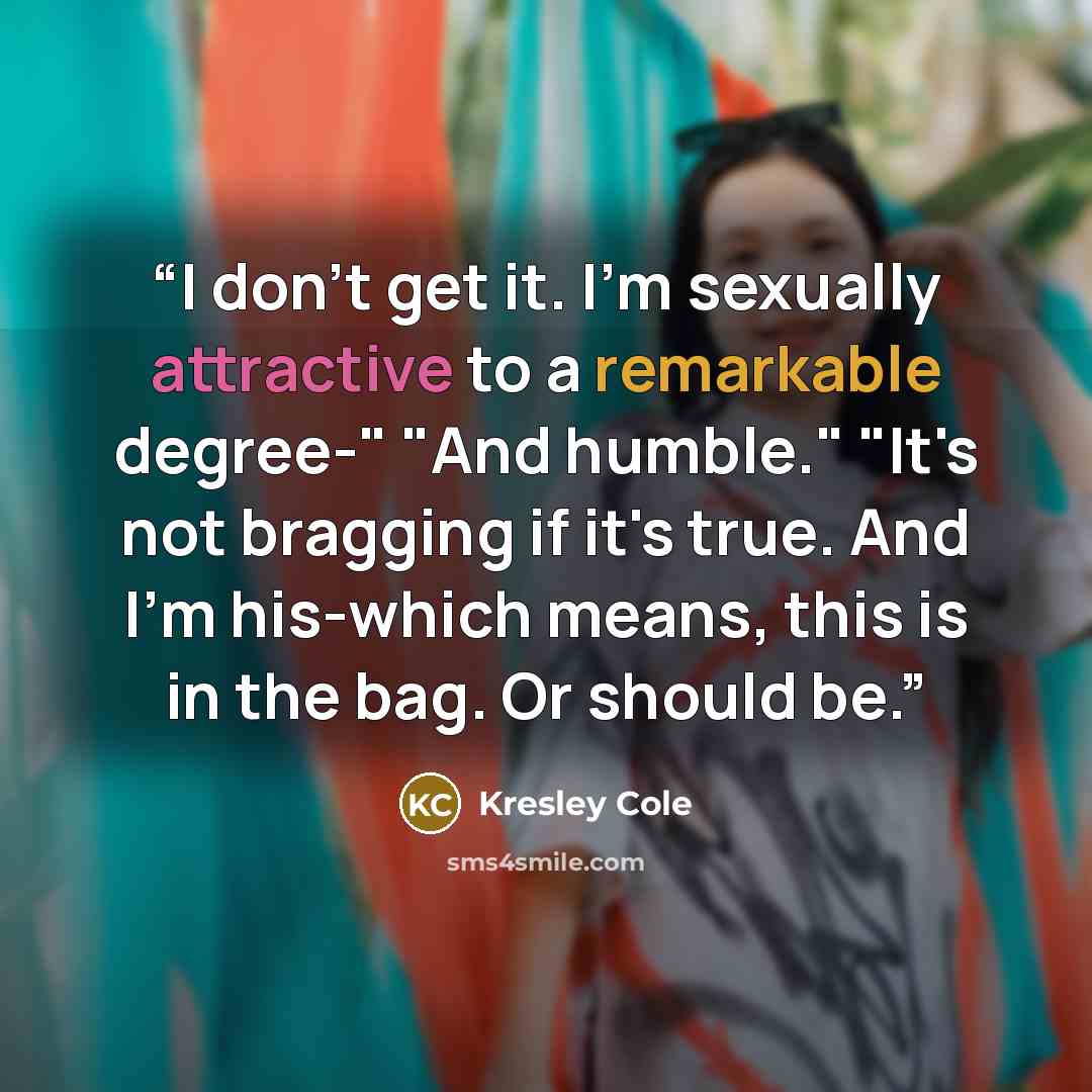 “I don't get it. I'm sexually attractive to a remarkable degree-" "And humble." "It's not bragging if it's true. And I'm his-which means, this is in the bag. Or should be.” quote by Kresley Cole