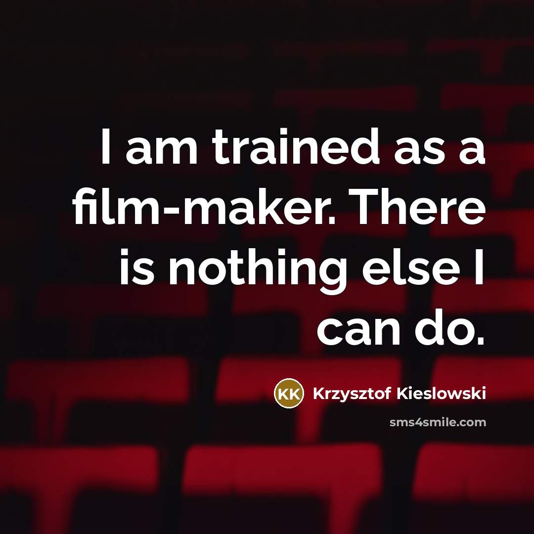 “I am trained as a film-maker. There is nothing else…” quote by Krzysztof Kieslowski