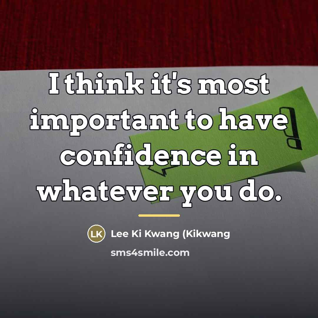 “I think it's most important to have confidence in whatever…” quote by Lee Ki Kwang