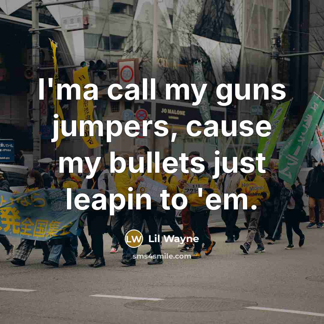 “I'ma call my guns jumpers, cause my bullets just leapin…” quote by Lil Wayne