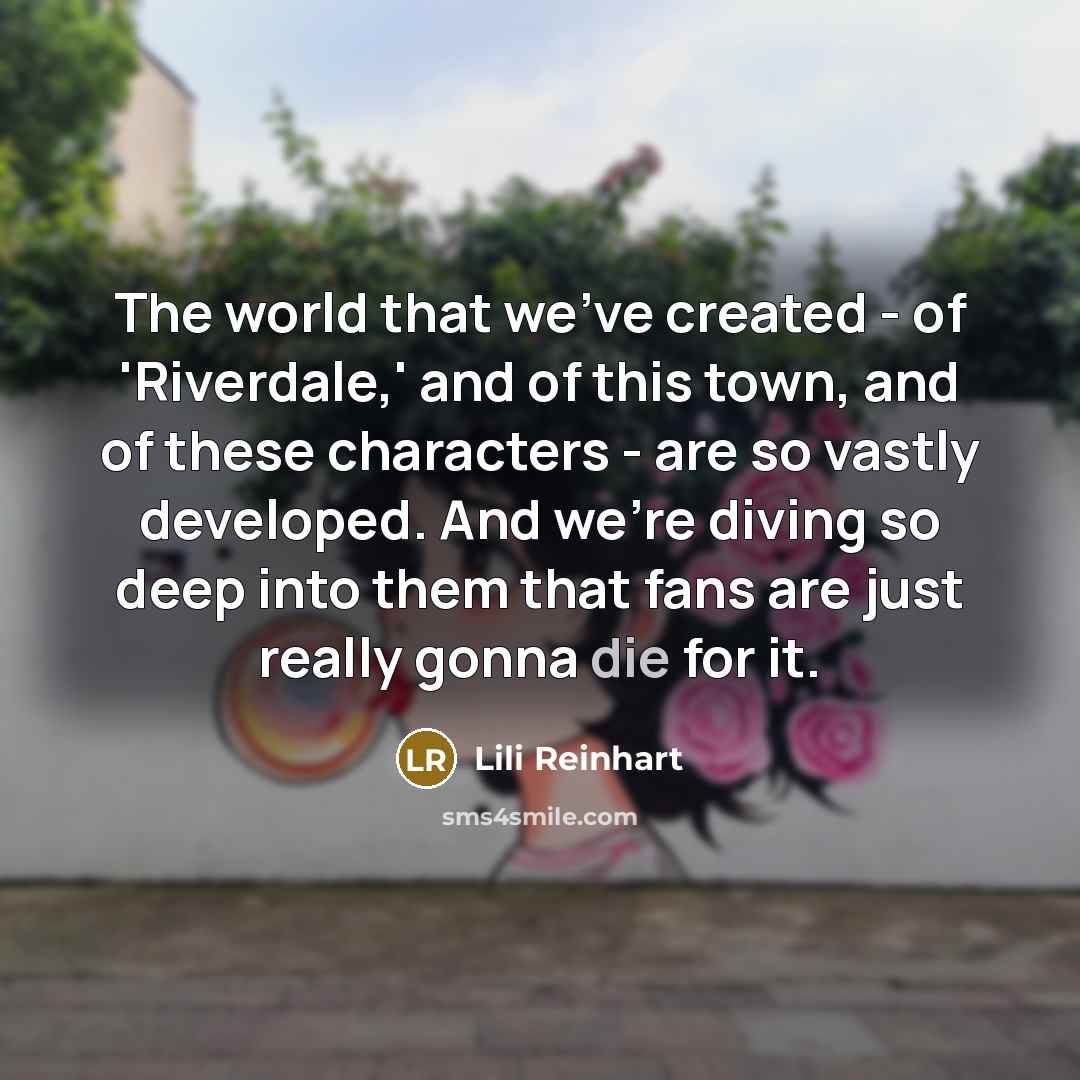 “The world that we've created - of 'Riverdale,' and of…” quote by Lili Reinhart