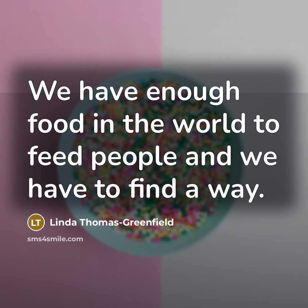 “We have enough food in the world to feed people…” quote by Linda Thomas-Greenfield