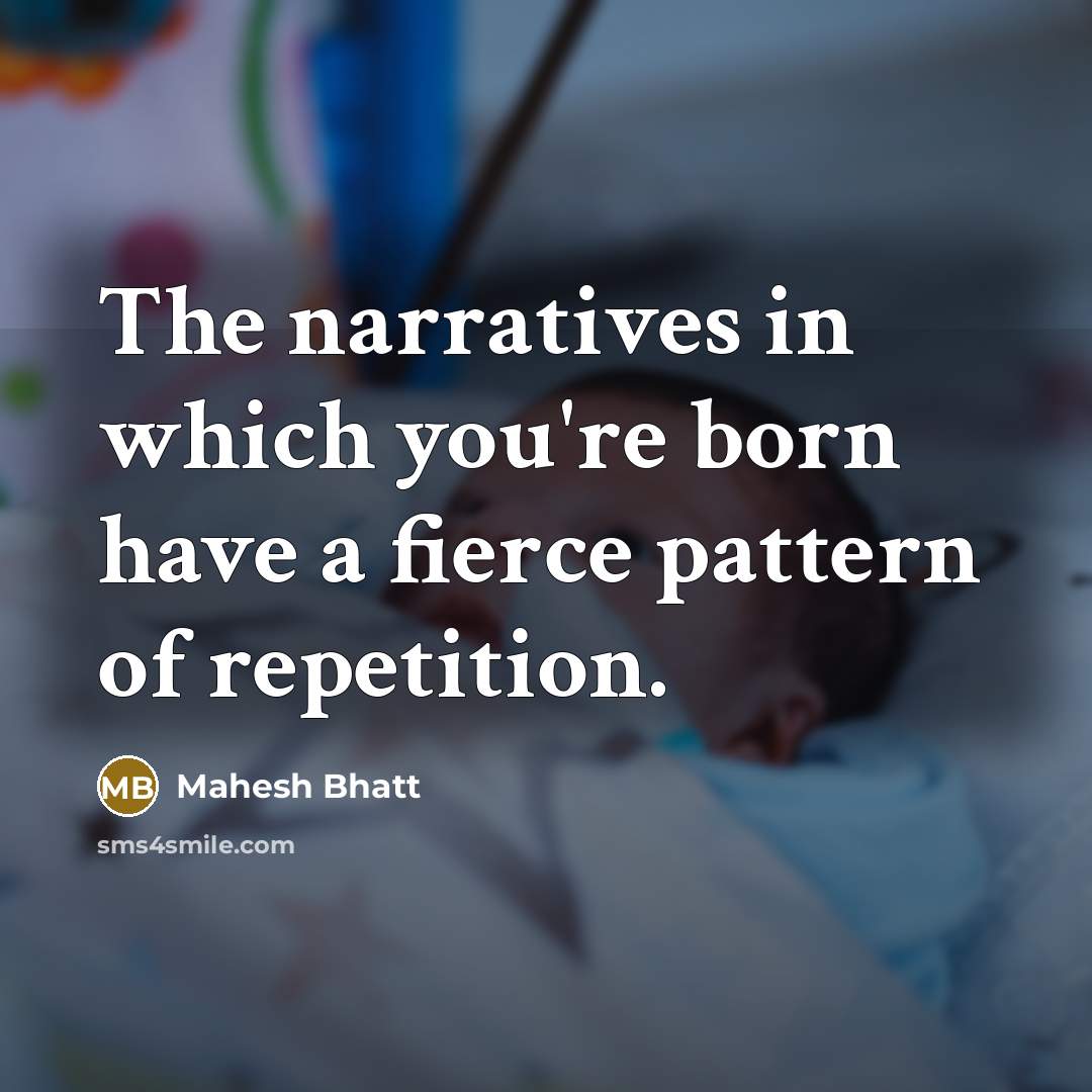 “The narratives in which you're born have a fierce pattern…” quote by Mahesh Bhatt