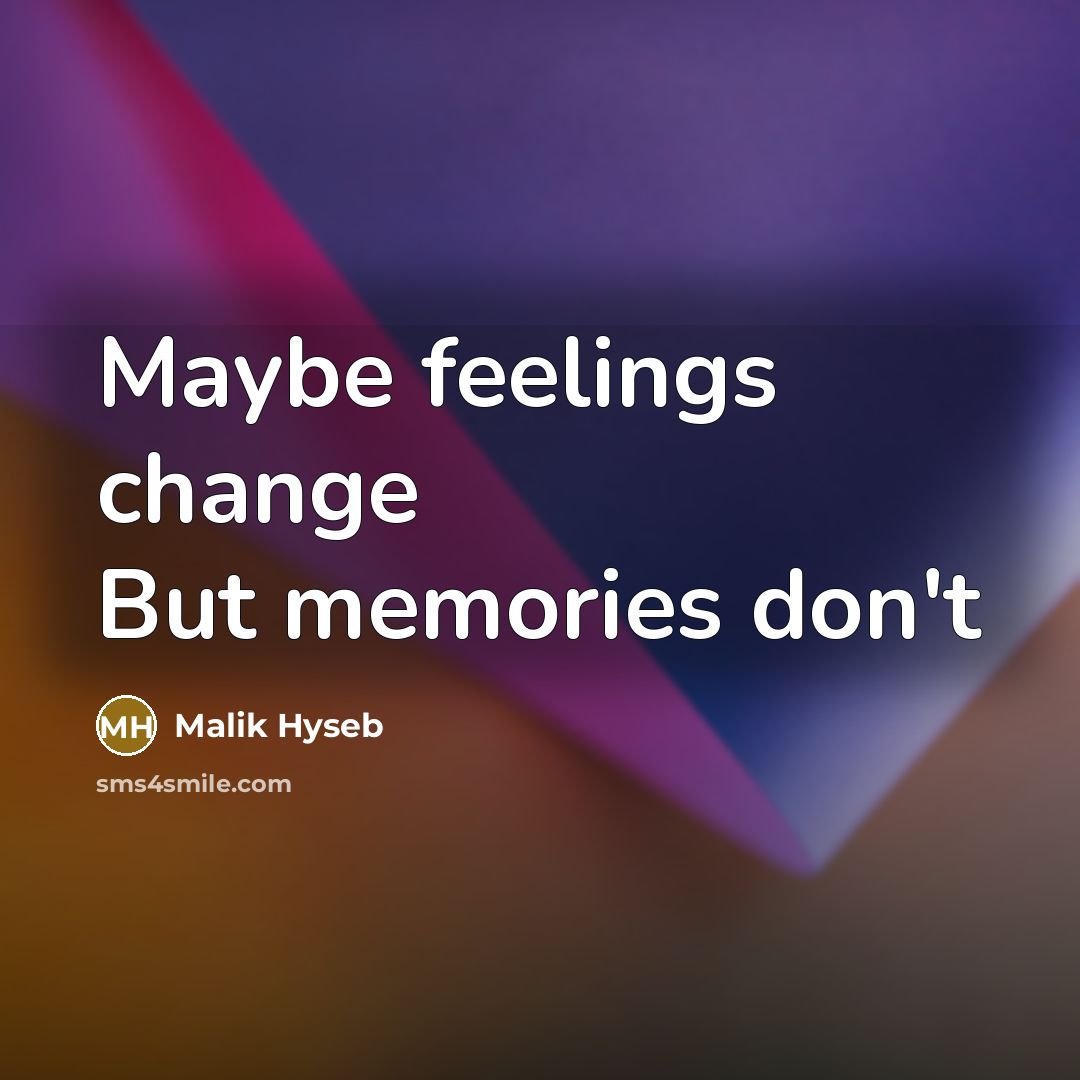 “Maybe feelings change But memories don't…” quote by Malik Hyseb
