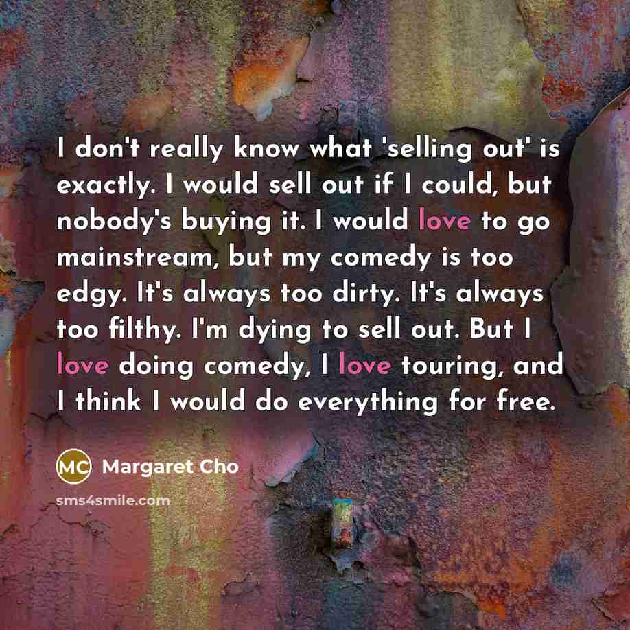 “I don't really know what 'selling out' is exactly. I…” quote by Margaret Cho